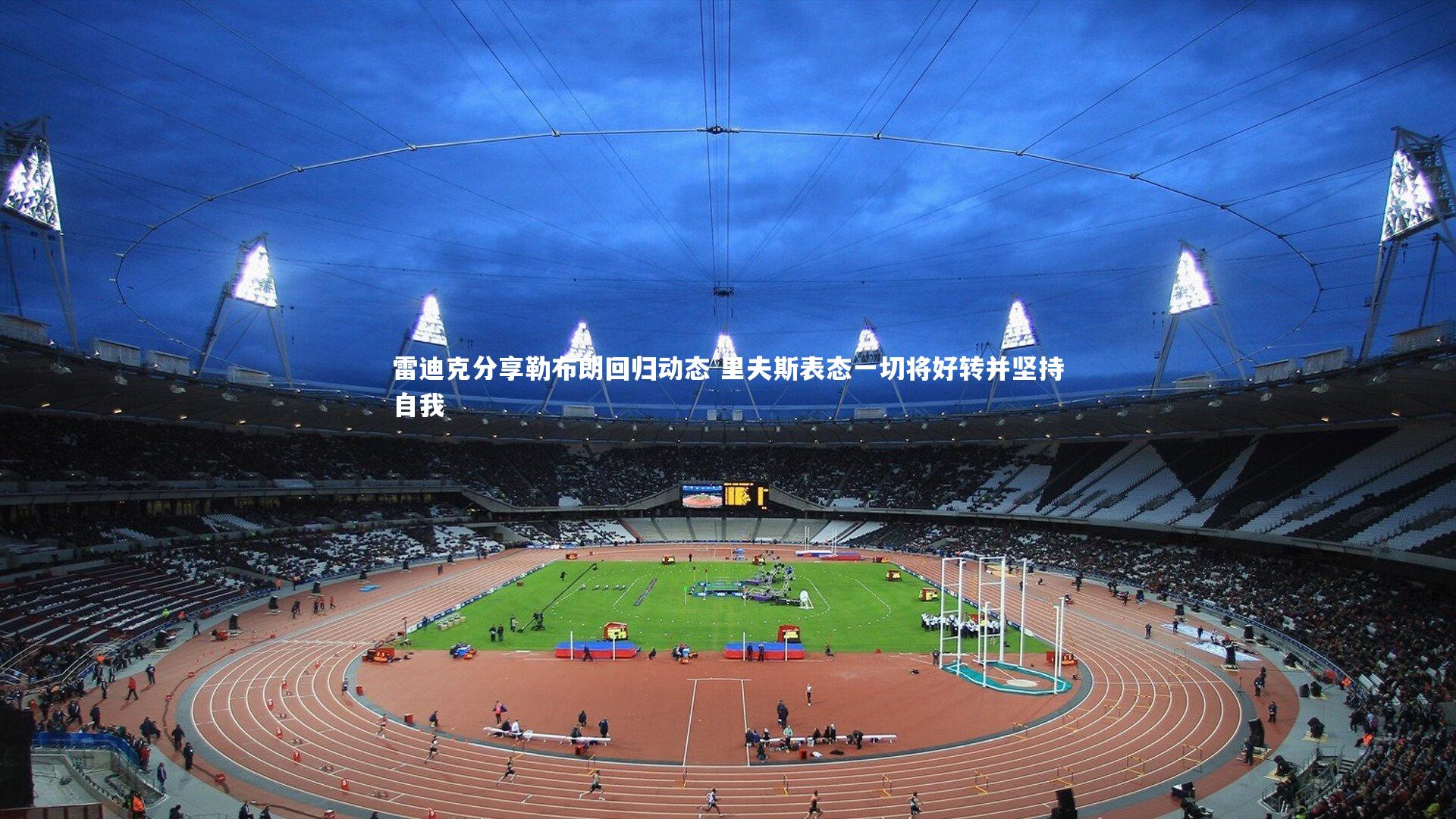 雷迪克分享勒布朗回归动态 里夫斯表态一切将好转并坚持自我