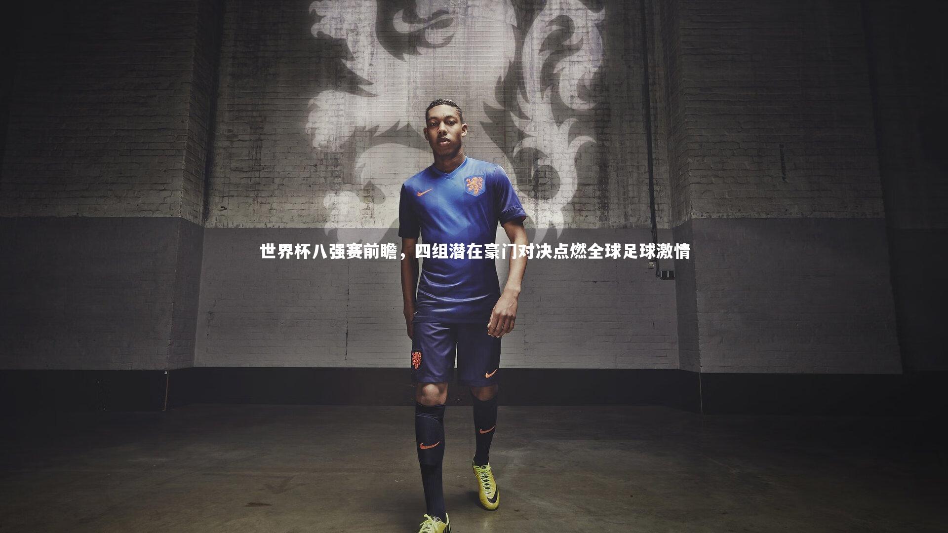 世界杯八强赛前瞻，四组潜在豪门对决点燃全球足球激情