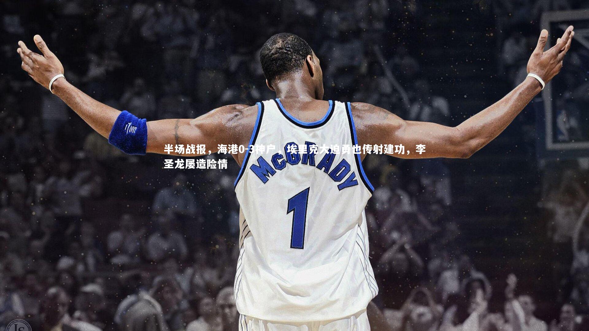 半场战报，海港0-3神户，埃里克大迫勇也传射建功，李圣龙屡造险情