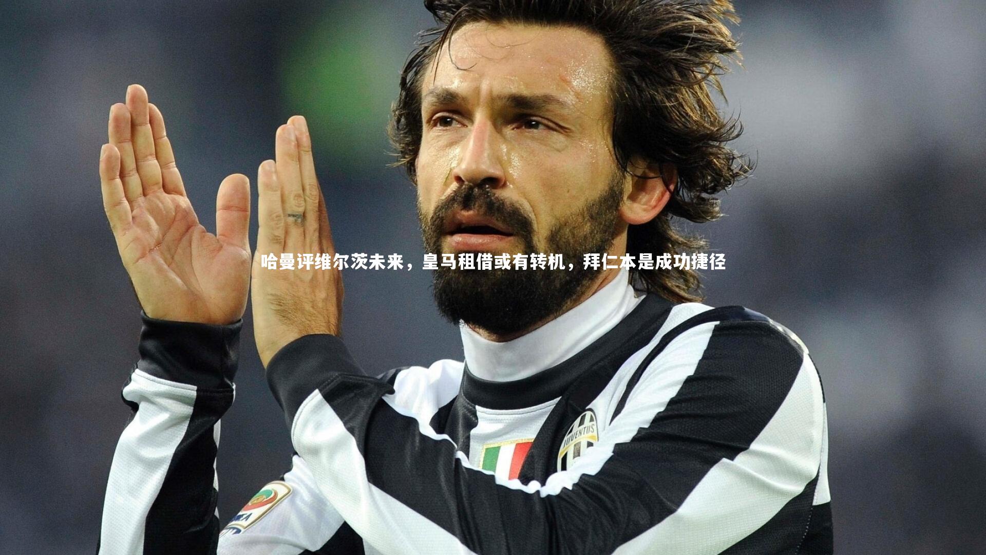 哈曼评维尔茨未来，皇马租借或有转机，拜仁本是成功捷径