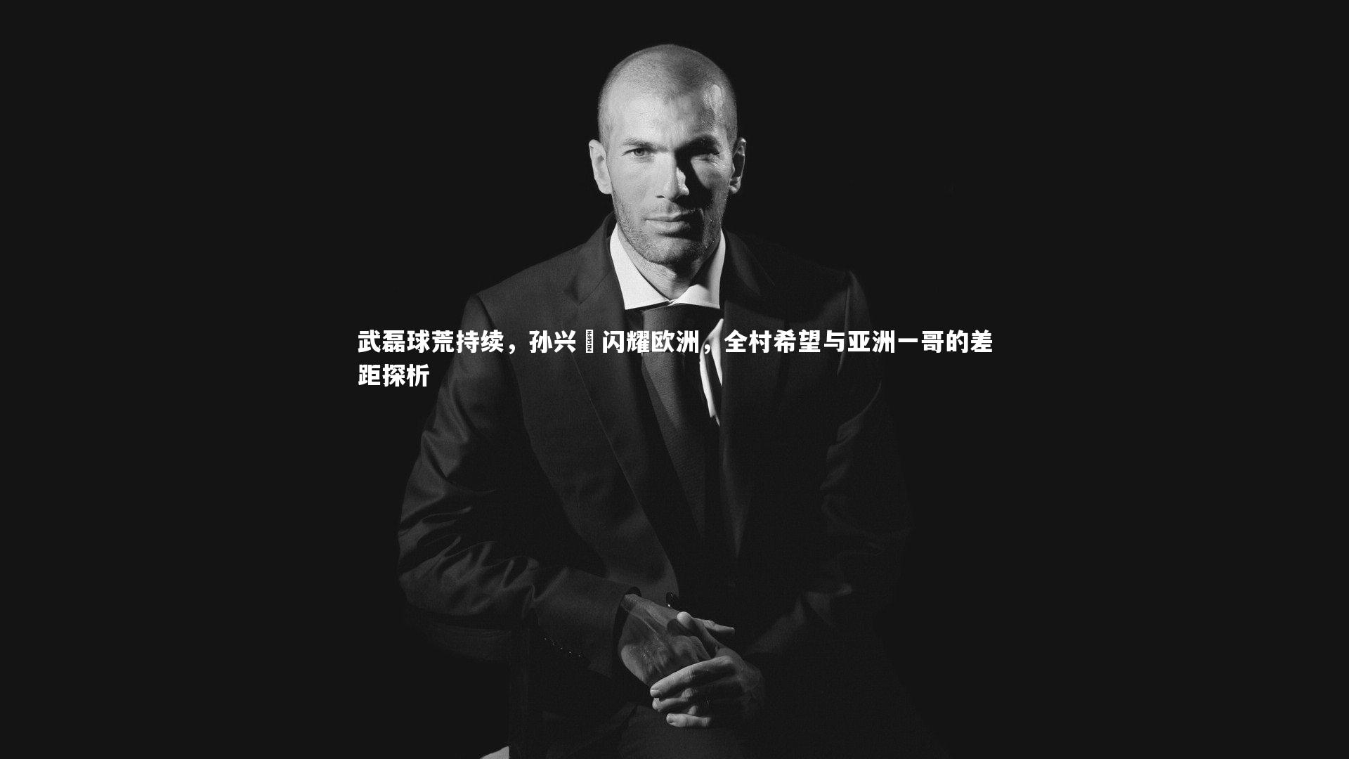 武磊球荒持续，孙兴慜闪耀欧洲，全村希望与亚洲一哥的差距探析