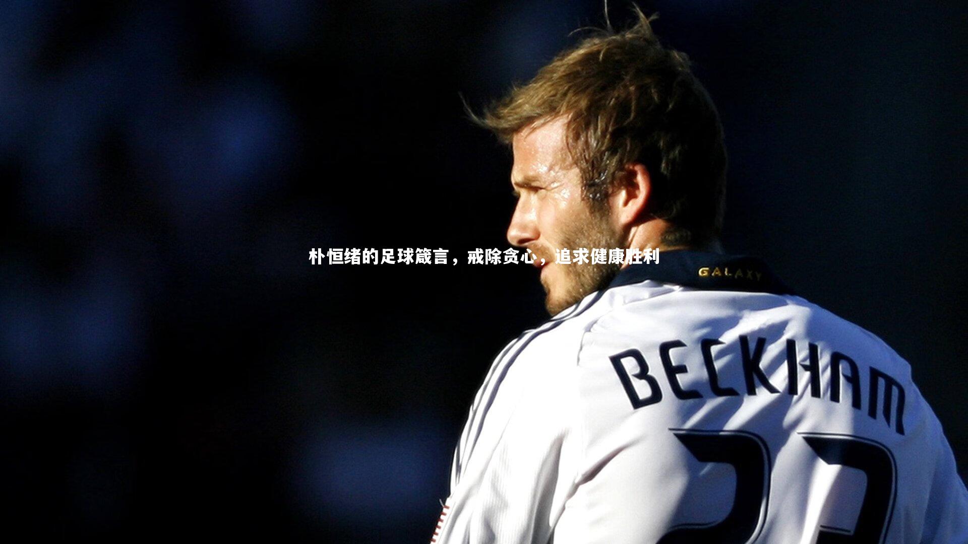 朴恒绪的足球箴言，戒除贪心，追求健康胜利